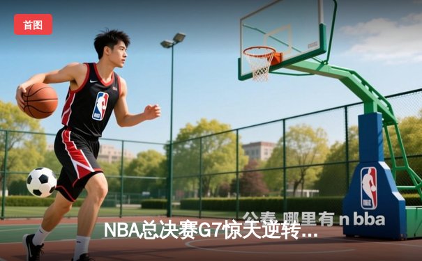 NBA总决赛G7惊天逆转：独行侠加时险胜凯尔特人夺队史第二冠