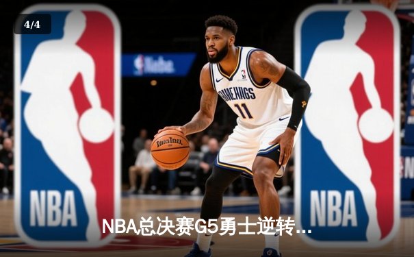 NBA总决赛G5勇士逆转取胜，库里关键三分锁定胜局 - 4