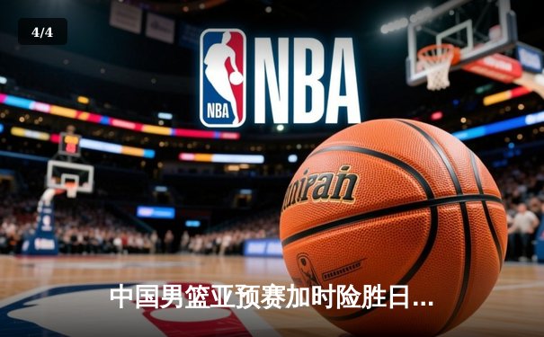 中国男篮亚预赛加时险胜日本 胡金秋狂砍28分17篮板 - 4