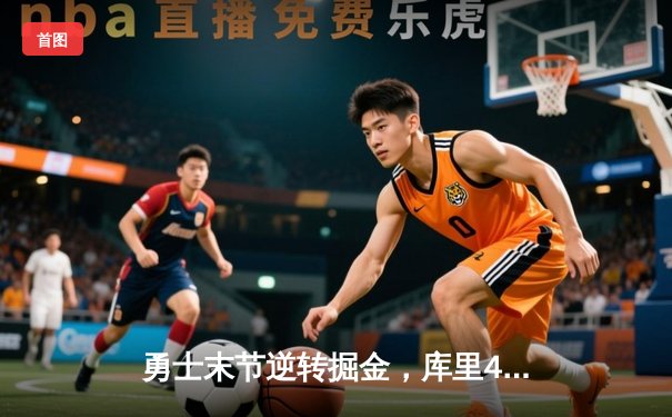 勇士末节逆转掘金，库里40分创纪录，格林三双锁定胜局